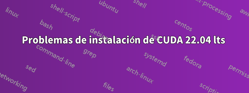 Problemas de instalación de CUDA 22.04 lts