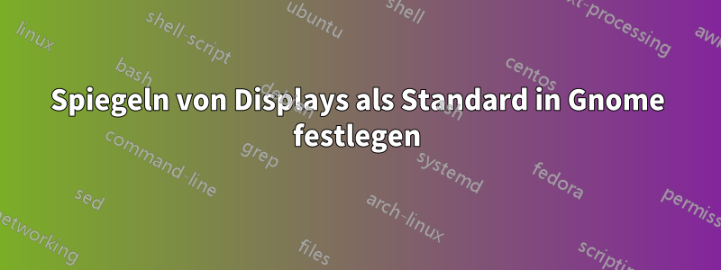 Spiegeln von Displays als Standard in Gnome festlegen