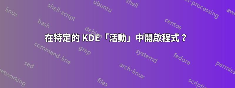 在特定的 KDE「活動」中開啟程式？
