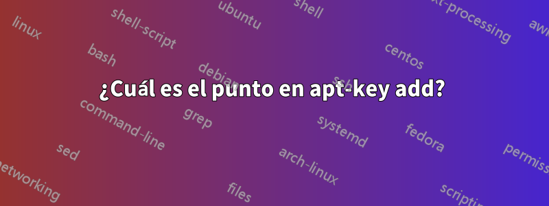 ¿Cuál es el punto en apt-key add?