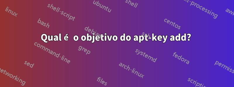 Qual é o objetivo do apt-key add?