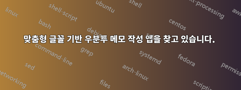 맞춤형 글꼴 기반 우분투 메모 작성 앱을 찾고 있습니다.