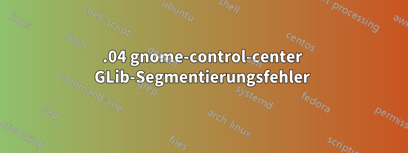 22.04 gnome-control-center GLib-Segmentierungsfehler