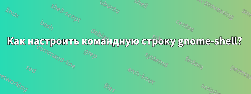 Как настроить командную строку gnome-shell?