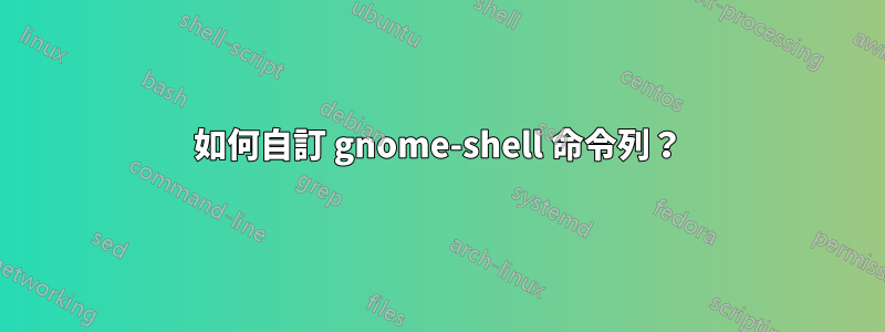 如何自訂 gnome-shell 命令列？