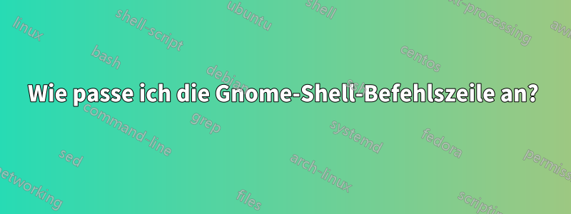 Wie passe ich die Gnome-Shell-Befehlszeile an?