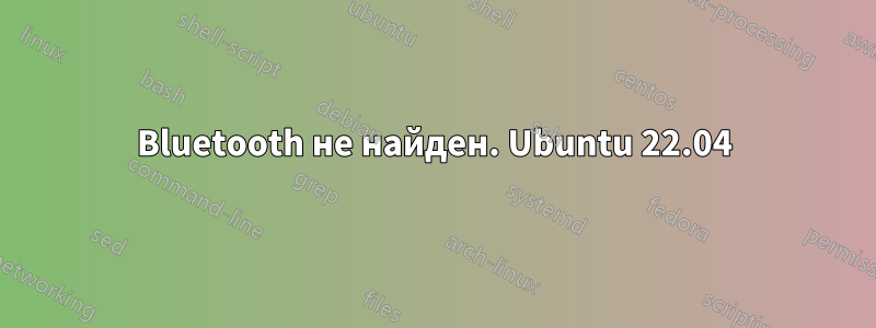 Bluetooth не найден. Ubuntu 22.04