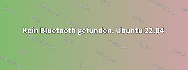 Kein Bluetooth gefunden. Ubuntu 22.04