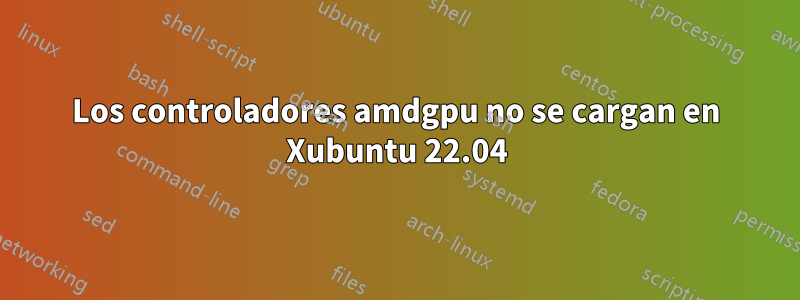 Los controladores amdgpu no se cargan en Xubuntu 22.04
