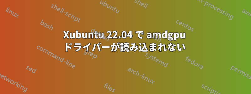 Xubuntu 22.04 で amdgpu ドライバーが読み込まれない