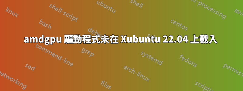 amdgpu 驅動程式未在 Xubuntu 22.04 上載入