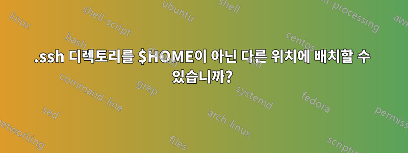.ssh 디렉토리를 $HOME이 아닌 다른 위치에 배치할 수 있습니까?