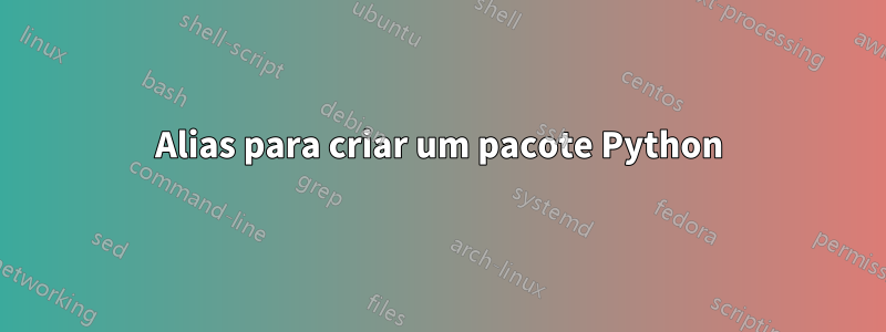 Alias ​​para criar um pacote Python