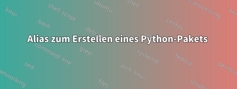 Alias ​​zum Erstellen eines Python-Pakets