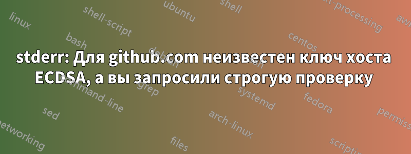 stderr: Для github.com неизвестен ключ хоста ECDSA, а вы запросили строгую проверку