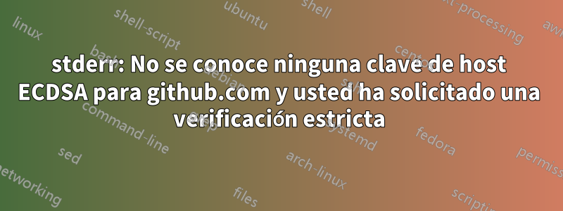 stderr: No se conoce ninguna clave de host ECDSA para github.com y usted ha solicitado una verificación estricta
