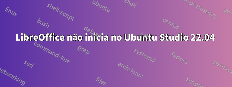 LibreOffice não inicia no Ubuntu Studio 22.04