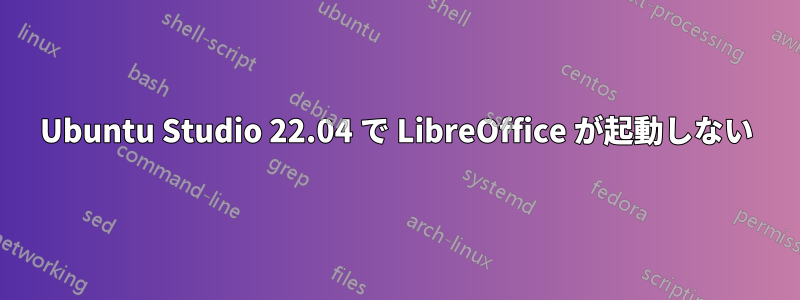 Ubuntu Studio 22.04 で LibreOffice が起動しない