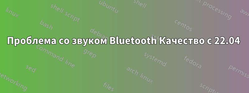 Проблема со звуком Bluetooth Качество с 22.04