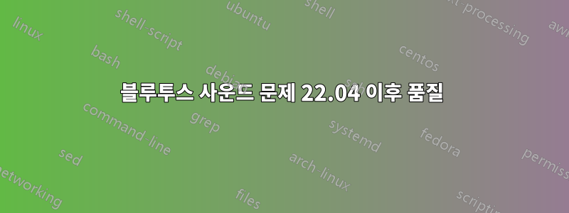 블루투스 사운드 문제 22.04 이후 품질
