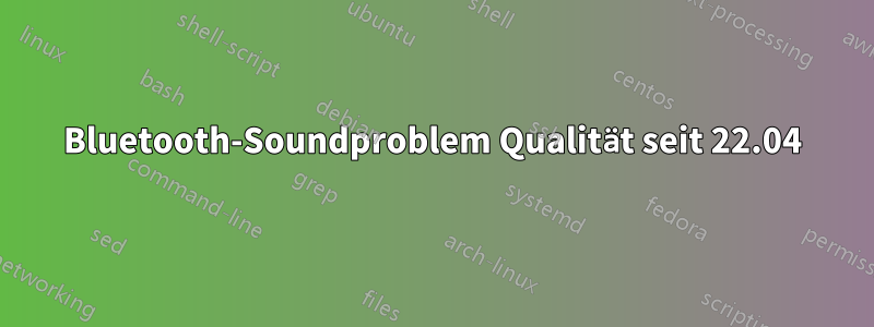 Bluetooth-Soundproblem Qualität seit 22.04