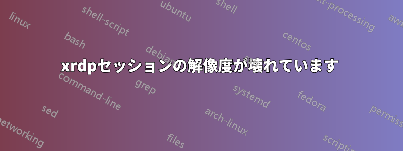 xrdpセッションの解像度が壊れています