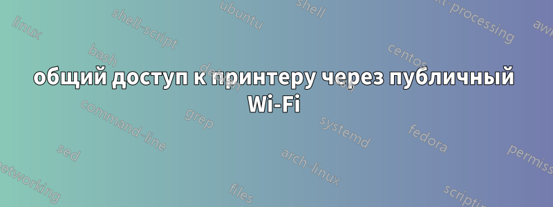 общий доступ к принтеру через публичный Wi-Fi