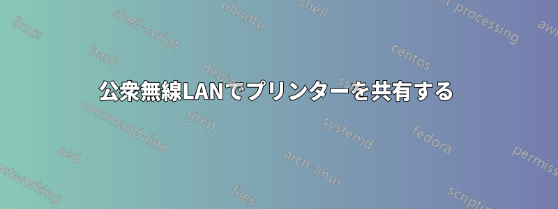 公衆無線LANでプリンターを共有する
