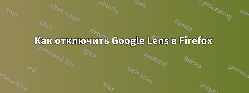 Как отключить Google Lens в Firefox