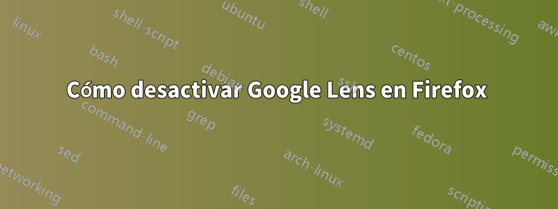 Cómo desactivar Google Lens en Firefox