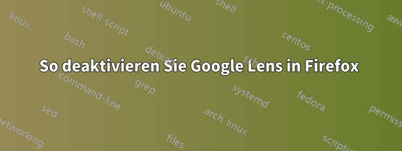 So deaktivieren Sie Google Lens in Firefox
