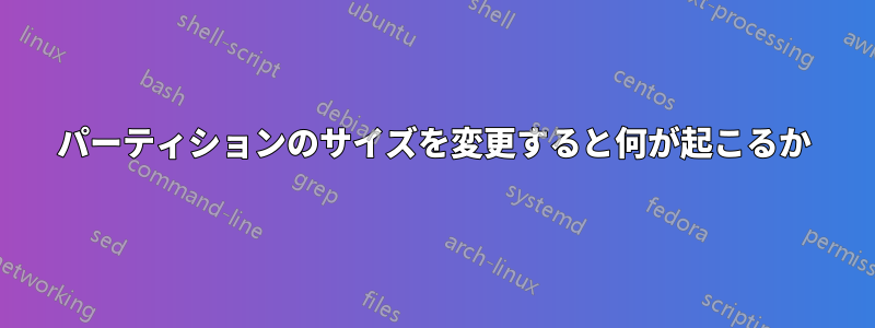パーティションのサイズを変更すると何が起こるか