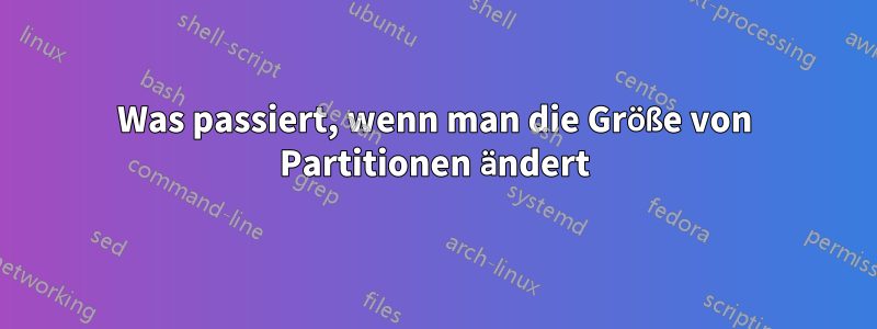 Was passiert, wenn man die Größe von Partitionen ändert