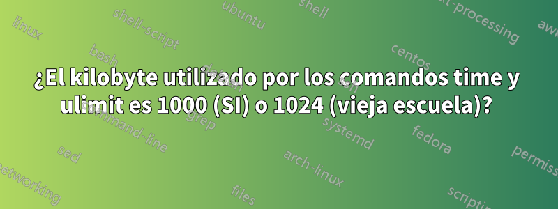 ¿El kilobyte utilizado por los comandos time y ulimit es 1000 (SI) o 1024 (vieja escuela)?