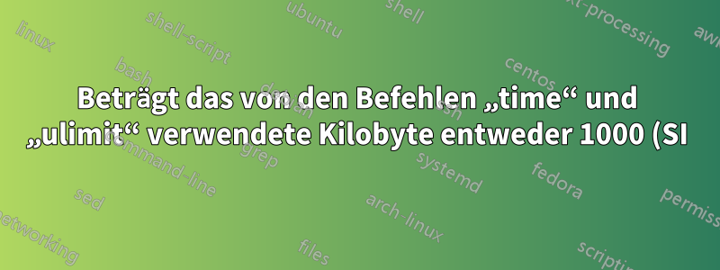 Beträgt das von den Befehlen „time“ und „ulimit“ verwendete Kilobyte entweder 1000 (SI) oder 1024 (alte Schule) Byte?