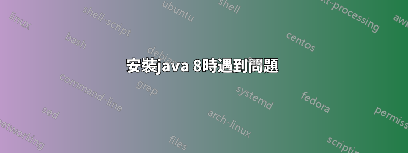 安裝java 8時遇到問題