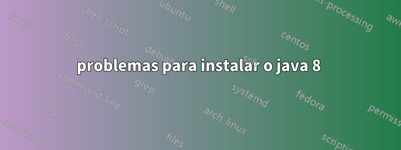 problemas para instalar o java 8