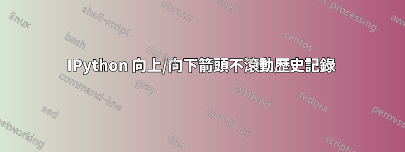 IPython 向上/向下箭頭不滾動歷史記錄