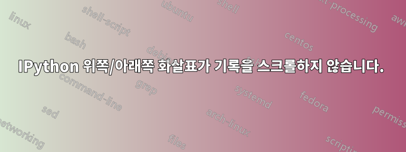IPython 위쪽/아래쪽 화살표가 기록을 스크롤하지 않습니다.