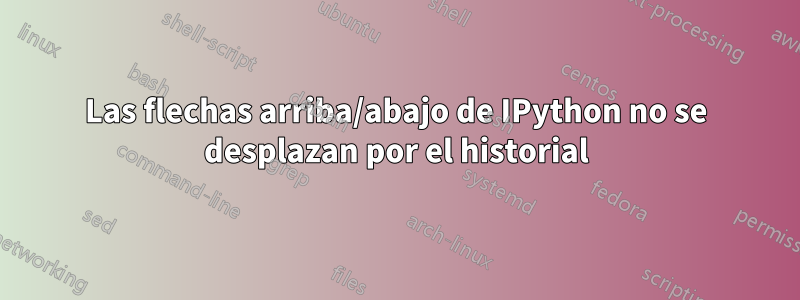 Las flechas arriba/abajo de IPython no se desplazan por el historial