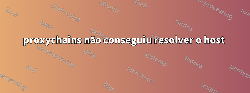 proxychains não conseguiu resolver o host
