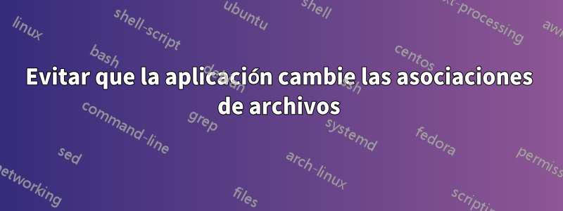 Evitar que la aplicación cambie las asociaciones de archivos