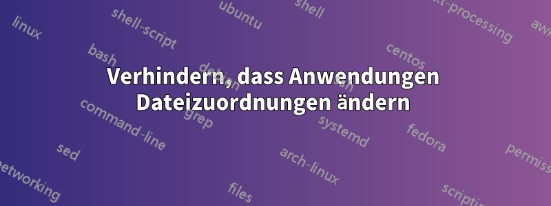 Verhindern, dass Anwendungen Dateizuordnungen ändern