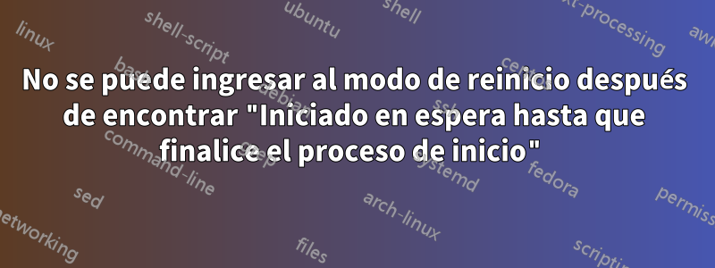 No se puede ingresar al modo de reinicio después de encontrar "Iniciado en espera hasta que finalice el proceso de inicio"
