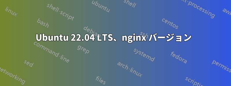 Ubuntu 22.04 LTS、nginx バージョン 