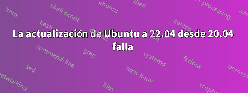 La actualización de Ubuntu a 22.04 desde 20.04 falla