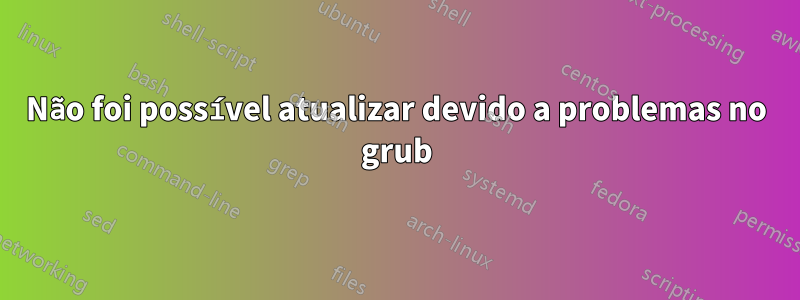 Não foi possível atualizar devido a problemas no grub