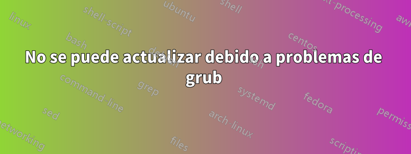 No se puede actualizar debido a problemas de grub