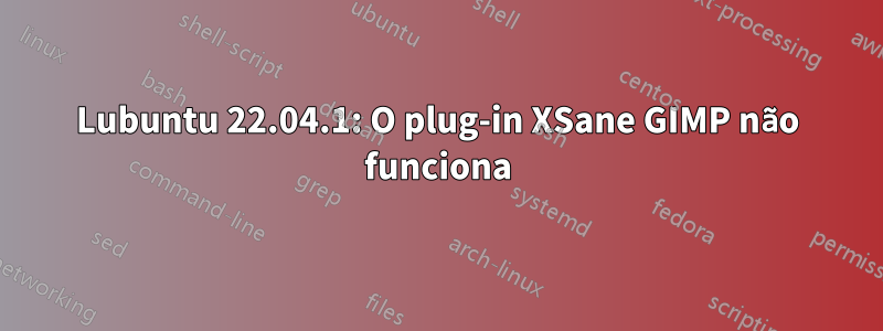 Lubuntu 22.04.1: O plug-in XSane GIMP não funciona