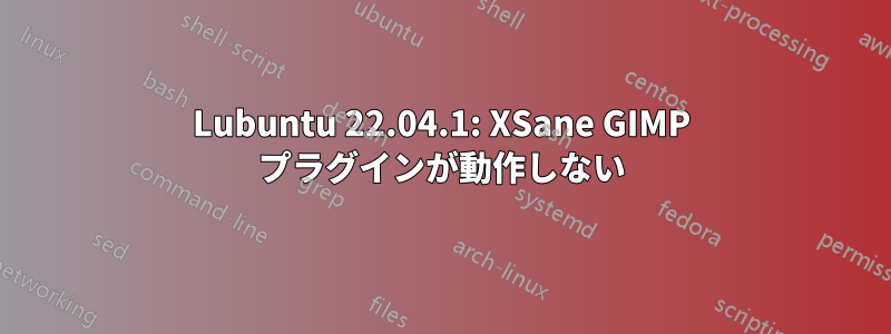 Lubuntu 22.04.1: XSane GIMP プラグインが動作しない